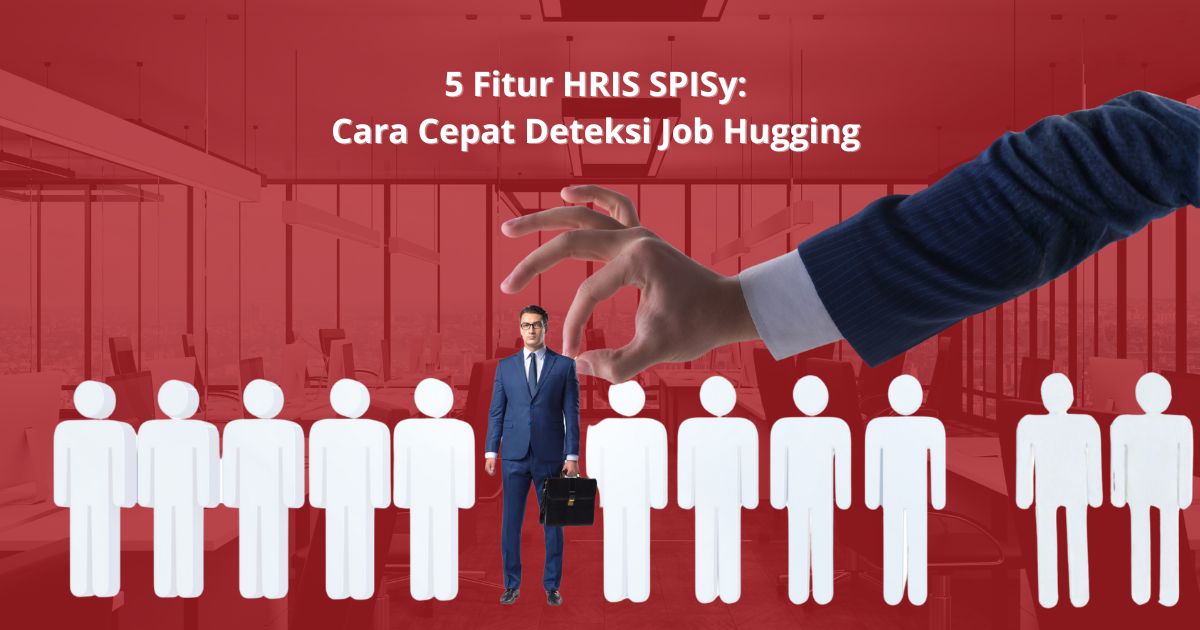 5 Fitur HRIS SPISy Cara Cepat Deteksi Job Hugging