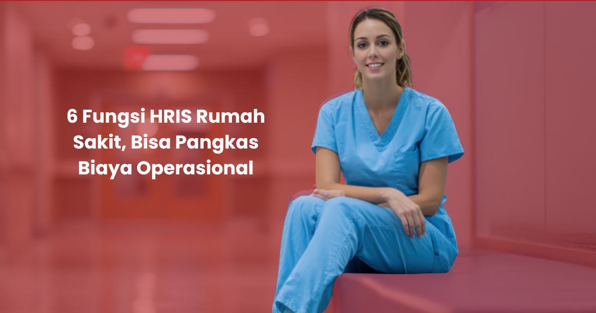 6 Fungsi HRIS Rumah Sakit, Bisa Pangkas Biaya Operasional