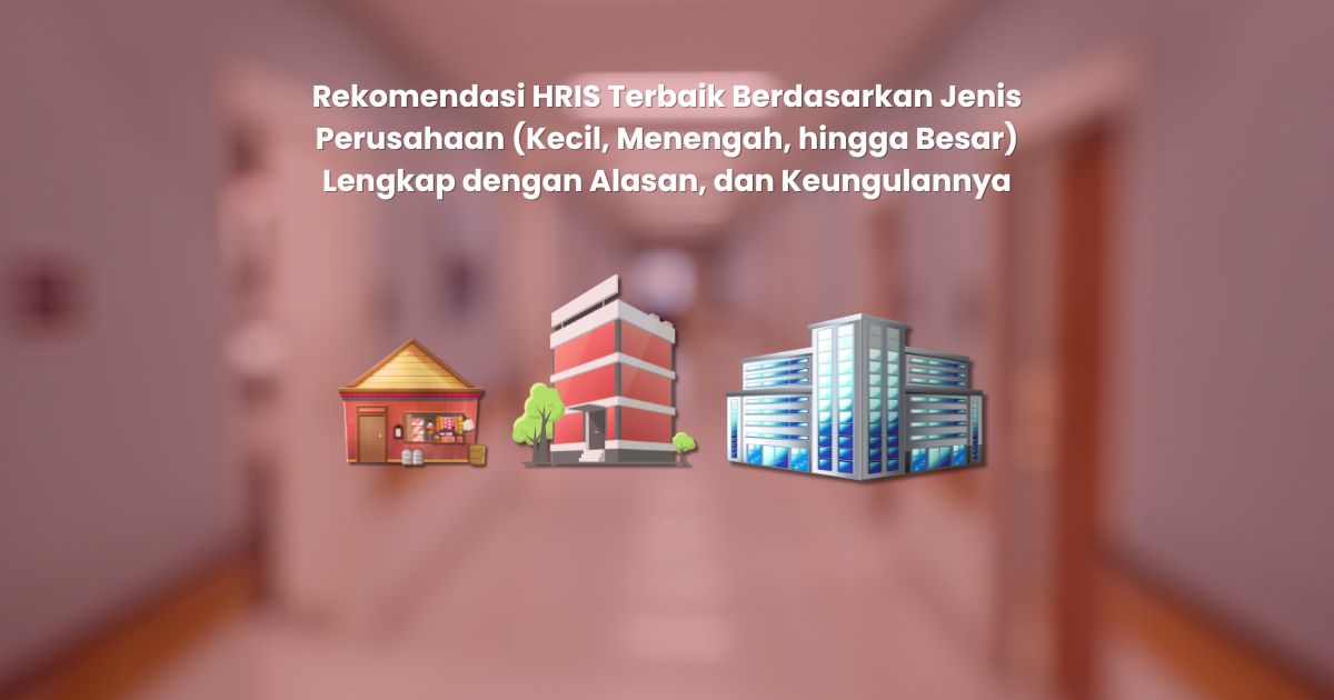 Rekomendasi HRIS Terbaik Berdasarkan Jenis Perusahaan (Kecil, Menengah, hingga Besar)