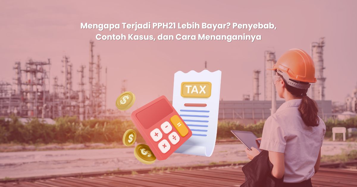 Mengapa Terjadi PPH21 Lebih Bayar? Penyebab, Contoh Kasus, dan Cara Menanganinya