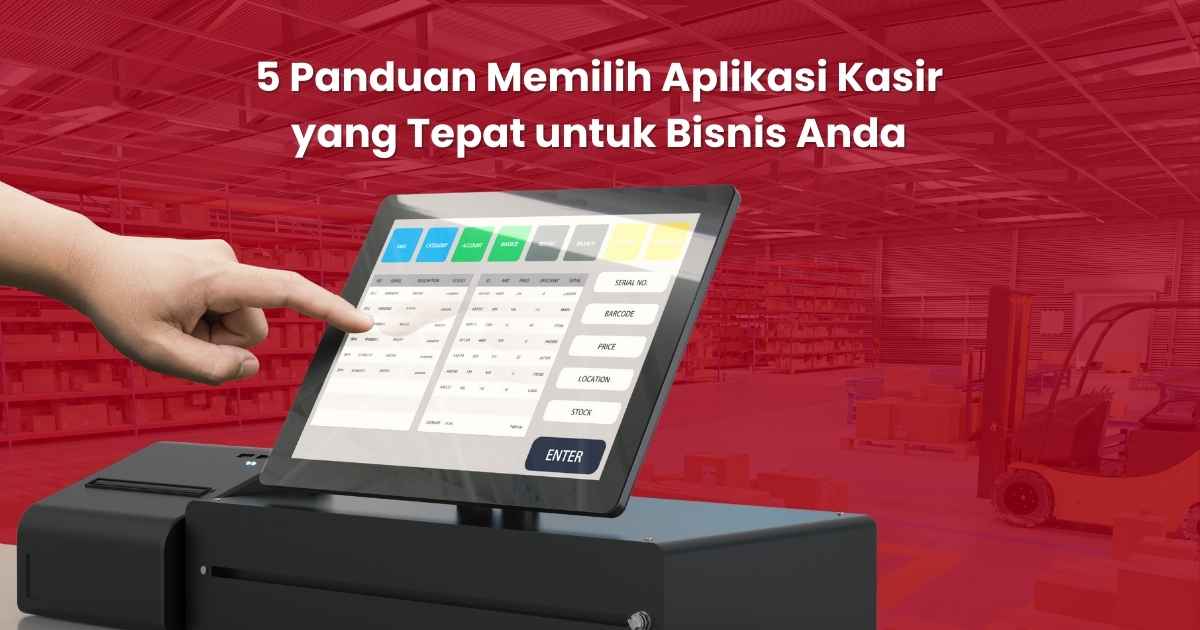 5 Panduan Memilih Aplikasi Kasir yang Tepat untuk Bisnis Anda