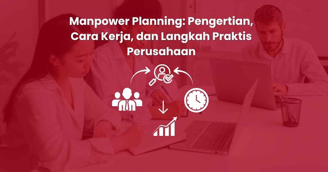 Manpower Planning: Pengertian, Cara Kerja, dan Langkah Praktis Perusahaan
