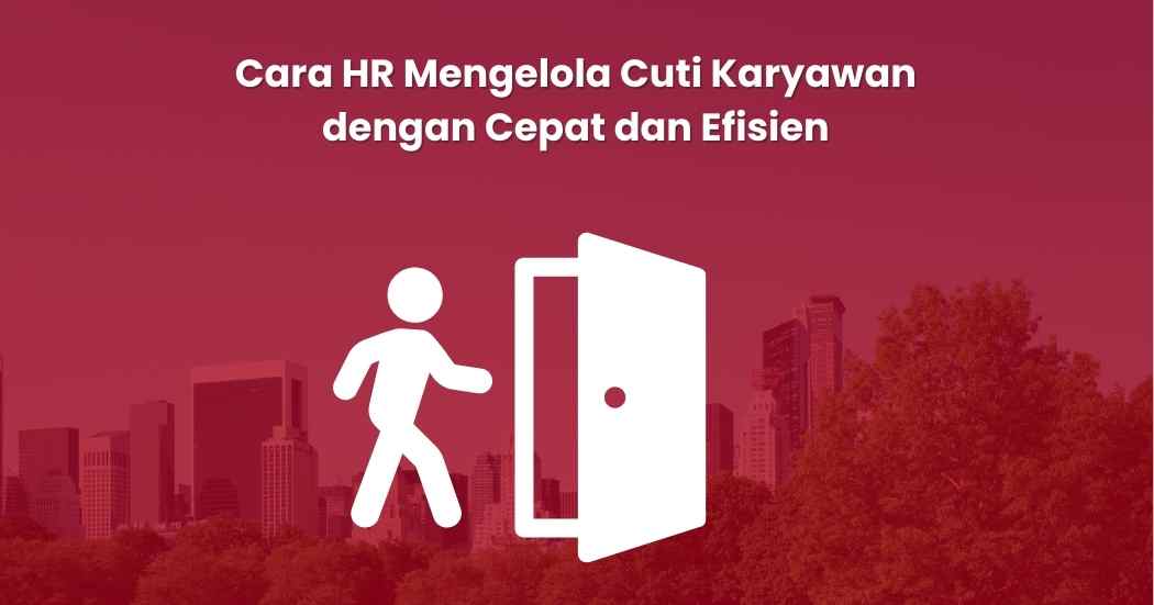 Cara HR Mengelola Cuti Karyawan dengan Cepat dan Efisien