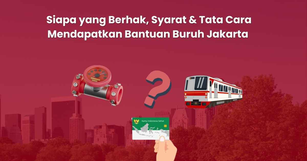 Siapa yang Berhak, Syarat & Tata Cara Mendapatkan Bantuan Buruh Jakarta