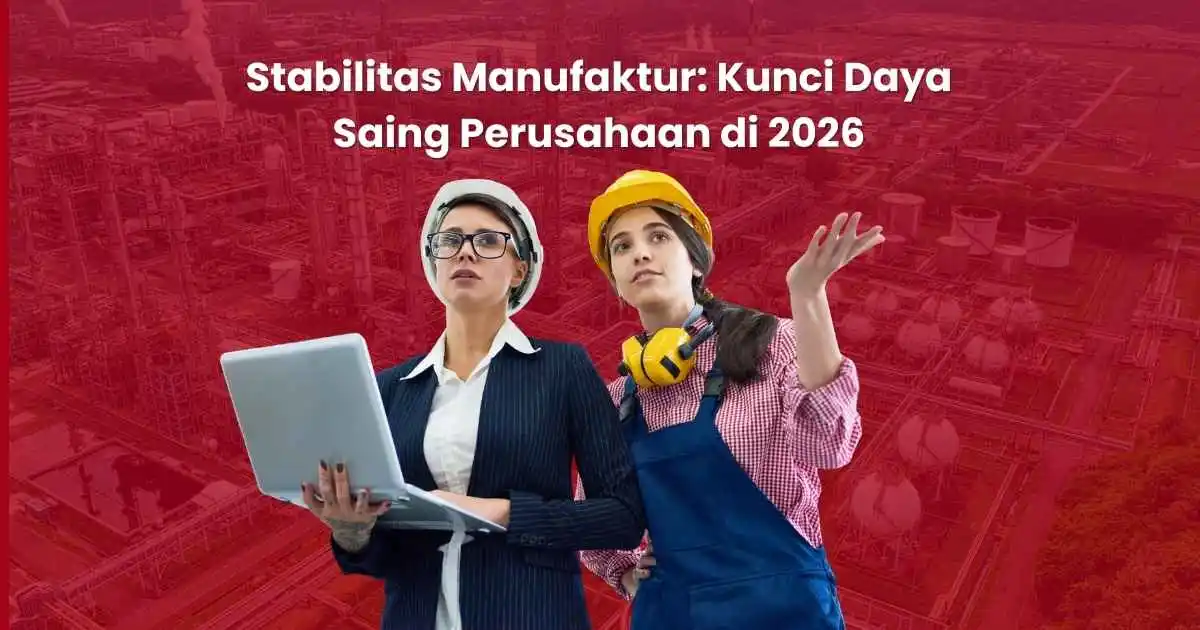 Stabilitas Manufaktur: Kunci Daya Saing Perusahaan di 2026