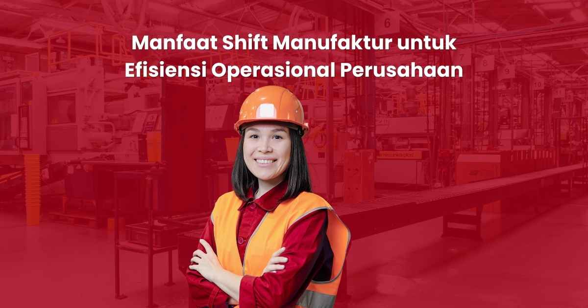 Manfaat Shift Manufaktur untuk Efisiensi Operasional Perusahaan