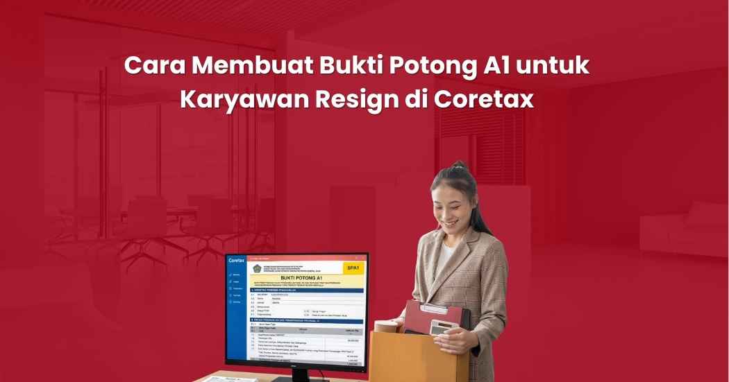 Cara Membuat Bukti Potong A1 untuk Karyawan Resign di Coretax Panduan Lengkap (2026)