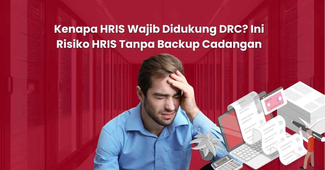 Kenapa HRIS Wajib Didukung DRC? Ini Risiko HRIS Tanpa Backup Cadangan