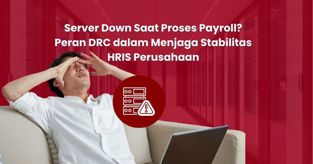 Server Down Saat Proses Payroll? Peran DRC dalam Menjaga Stabilitas HRIS Perusahaan