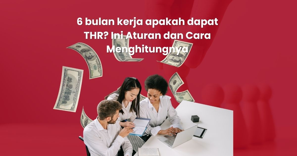 6 bulan kerja apakah dapat THR? Ini Aturan dan Cara Menghitungnya