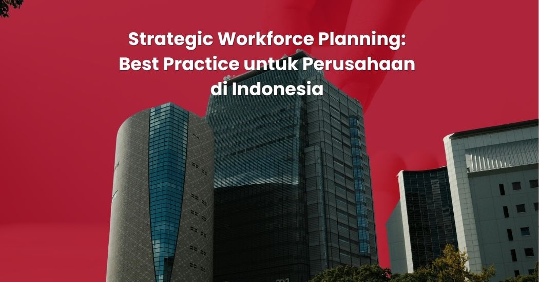 Strategic Workforce Planning: Best Practice untuk Perusahaan di Indonesia