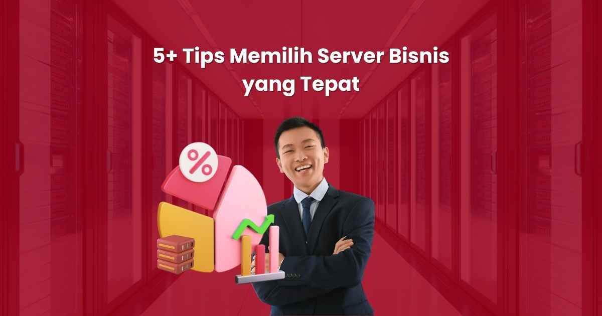 5+ Tips Memilih Server Bisnis yang Tepat