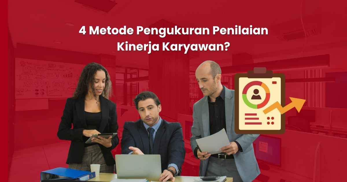 4 Metode Pengukuran Penilaian Kinerja Karyawan