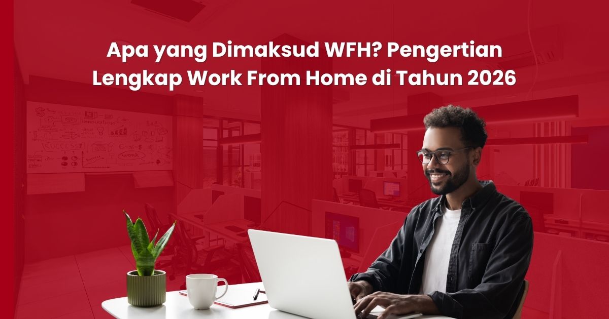 Apa yang Dimaksud WFH? Pengertian Lengkap 2026