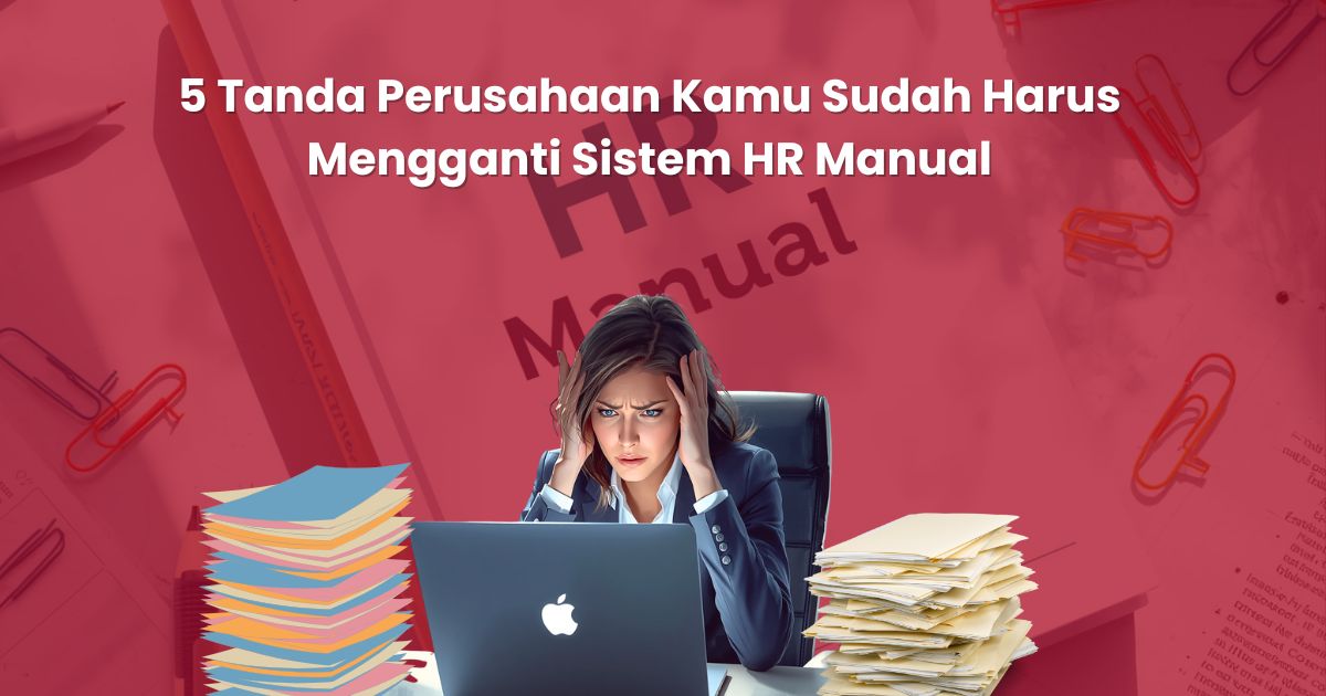 5 Tanda Perusahaan Kamu Sudah Harus Mengganti Sistem HR Manual