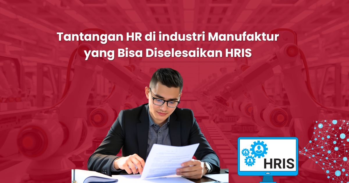 Tantangan HR di Industri Manufaktur yang Bisa Diselesaikan HRIS