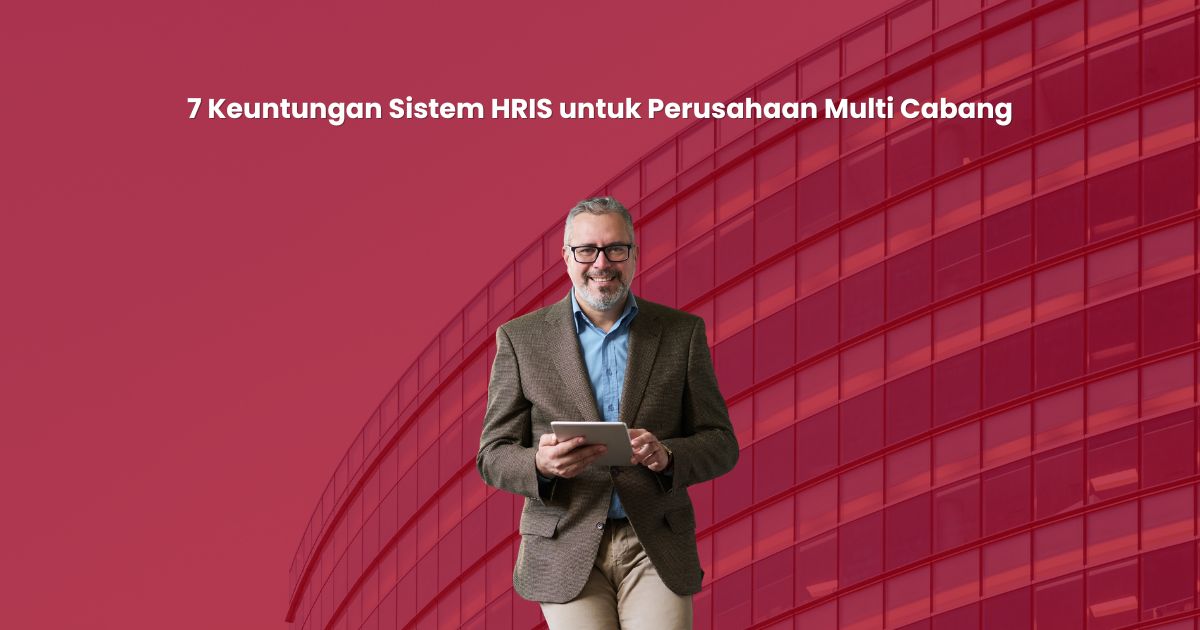 7 Keuntungan Sistem HRIS untuk Perusahaan Multi Cabang