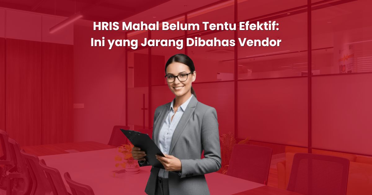 HRIS Mahal Belum Tentu Efektif: Ini yang Jarang Dibahas Vendor