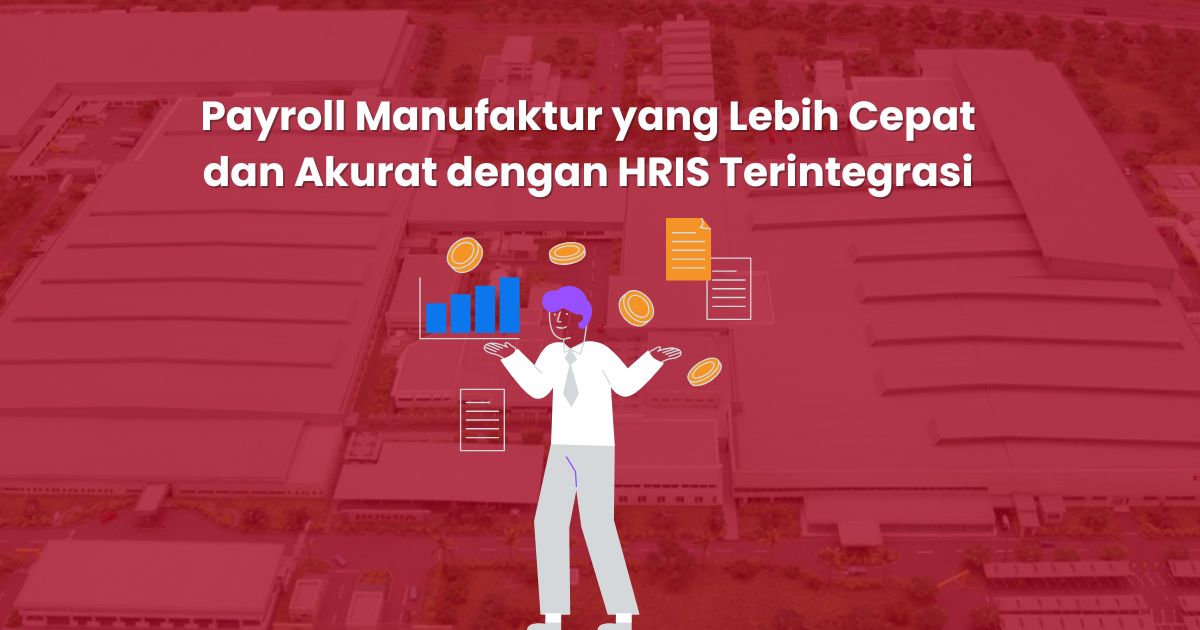 Payroll Manufaktur yang Lebih Cepat dan Akurat dengan HRIS Terintegrasi