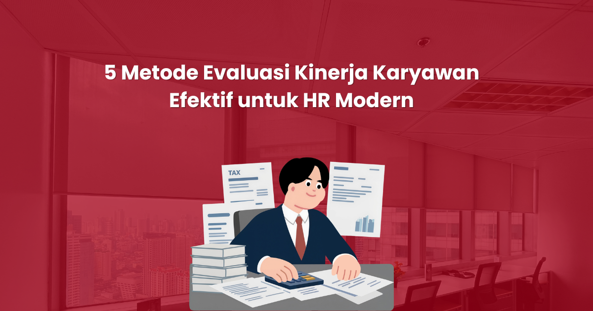 5 Metode Evaluasi Kinerja Karyawan Efektif untuk HR Modern